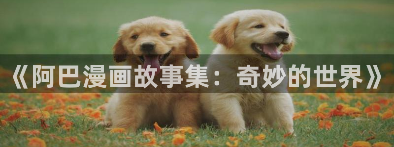 虫虫漫画免费观看：《阿巴漫画故事集：奇妙的世界》