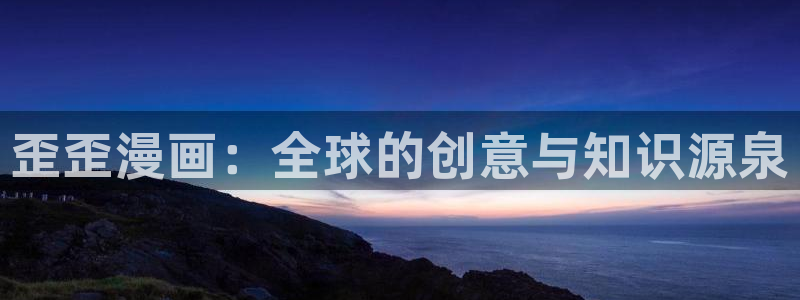 虫虫漫画入口网站：歪歪漫画：全球的创意与知识源泉