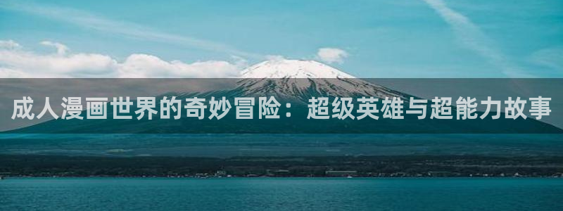 虫虫漫画韩国免费阅读网页版入口：成人漫画世界的奇妙冒险：超级英雄与超能力故事